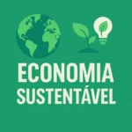 Economia Sustentável no Brasil: Caminho Real ou Apenas Discurso Político?